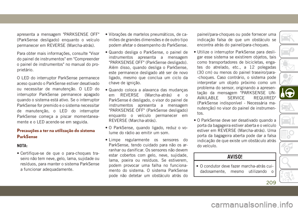 JEEP GRAND CHEROKEE 2020 Manual de Uso e Manutenção (in Portuguese) apresenta a mensagem "PARKSENSE OFF"
(ParkSense desligado) enquanto o veículo
permanecer em REVERSE (Marcha-atrás).
Para obter mais informações, consulte "Visor
do painel de instrument JEEP GRAND CHEROKEE 2020 Manual de Uso e Manutenção (in Portuguese) apresenta a mensagem "PARKSENSE OFF"
(ParkSense desligado) enquanto o veículo
permanecer em REVERSE (Marcha-atrás).
Para obter mais informações, consulte "Visor
do painel de instrument
