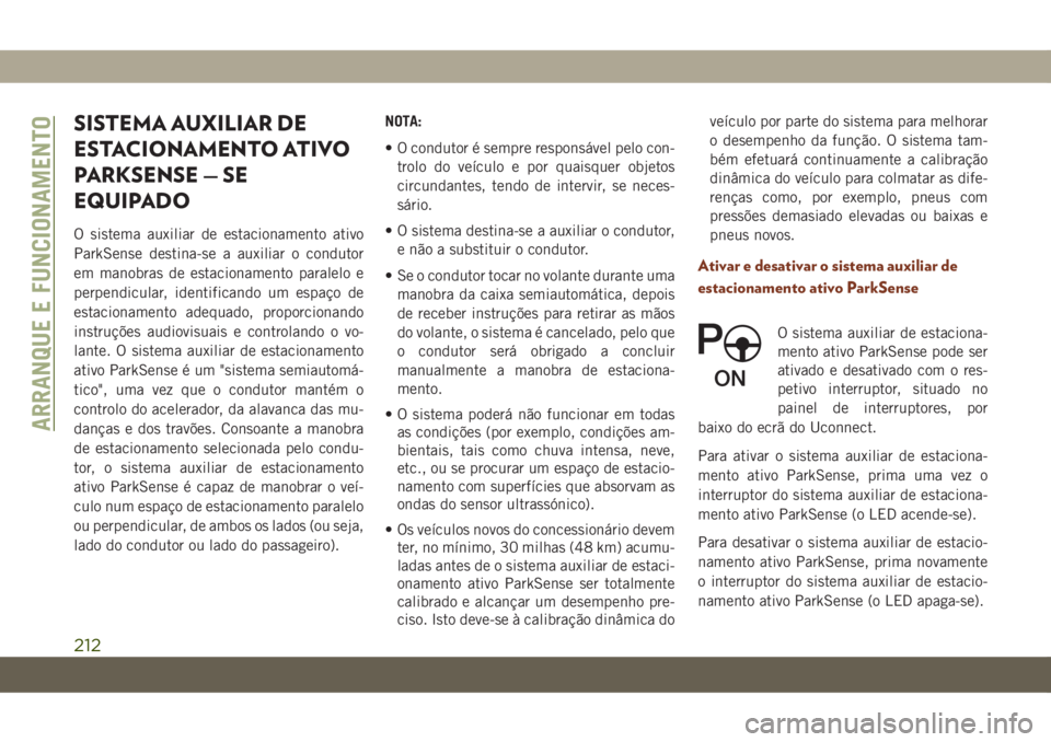 JEEP GRAND CHEROKEE 2020 Manual de Uso e Manutenção (in Portuguese) SISTEMA AUXILIAR DE
ESTACIONAMENTO ATIVO
PARKSENSE — SE
EQUIPADO
O sistema auxiliar de estacionamento ativo
ParkSense destina-se a auxiliar o condutor
em manobras de estacionamento paralelo e
perpen JEEP GRAND CHEROKEE 2020 Manual de Uso e Manutenção (in Portuguese) SISTEMA AUXILIAR DE
ESTACIONAMENTO ATIVO
PARKSENSE — SE
EQUIPADO
O sistema auxiliar de estacionamento ativo
ParkSense destina-se a auxiliar o condutor
em manobras de estacionamento paralelo e
perpen