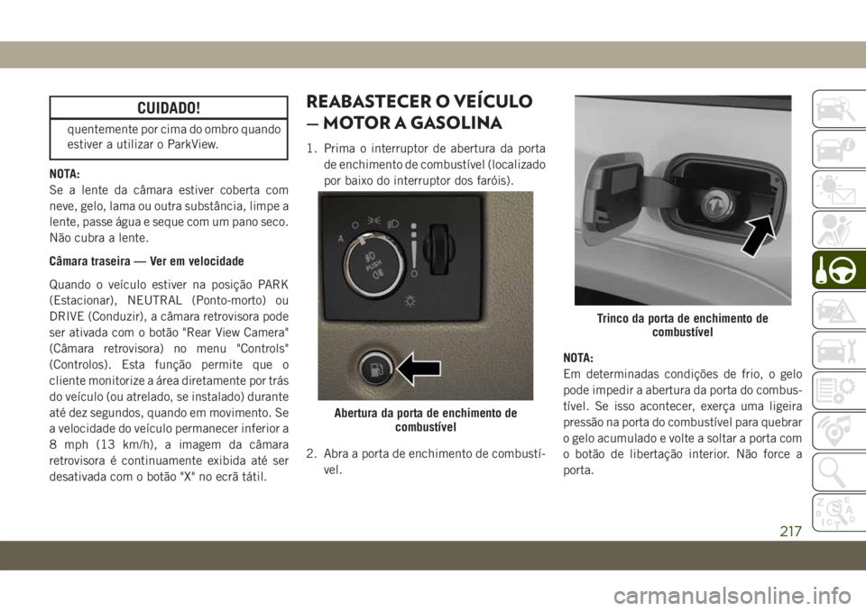 JEEP GRAND CHEROKEE 2020 Manual de Uso e Manutenção (in Portuguese) CUIDADO!
quentemente por cima do ombro quando
estiver a utilizar o ParkView.
NOTA:
Se a lente da câmara estiver coberta com
neve, gelo, lama ou outra substância, limpe a
lente, passe água e seque c JEEP GRAND CHEROKEE 2020 Manual de Uso e Manutenção (in Portuguese) CUIDADO!
quentemente por cima do ombro quando
estiver a utilizar o ParkView.
NOTA:
Se a lente da câmara estiver coberta com
neve, gelo, lama ou outra substância, limpe a
lente, passe água e seque c