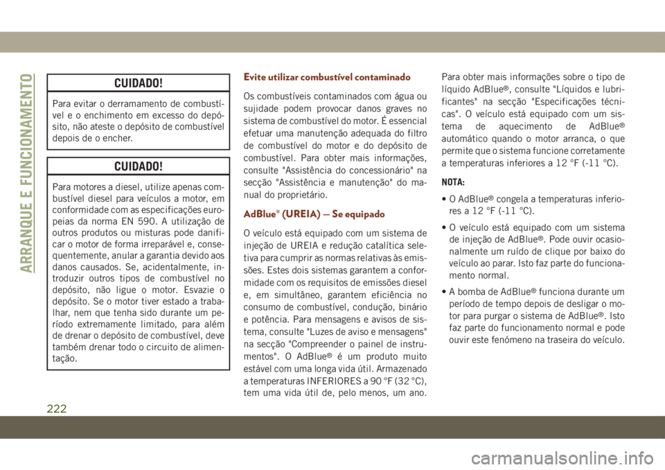 JEEP GRAND CHEROKEE 2019 Manual de Uso e Manutenção (in Portuguese) CUIDADO!
Para evitar o derramamento de combustí-
vel e o enchimento em excesso do depó-
sito, não ateste o depósito de combustível
depois de o encher.
CUIDADO!
Para motores a diesel, utilize apen JEEP GRAND CHEROKEE 2019 Manual de Uso e Manutenção (in Portuguese) CUIDADO!
Para evitar o derramamento de combustí-
vel e o enchimento em excesso do depó-
sito, não ateste o depósito de combustível
depois de o encher.
CUIDADO!
Para motores a diesel, utilize apen