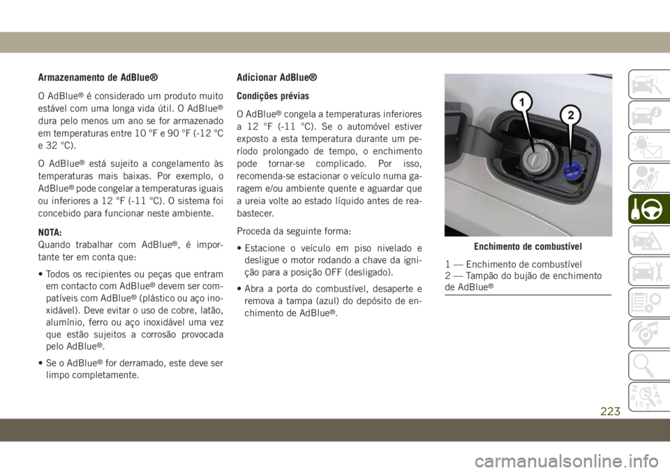 JEEP GRAND CHEROKEE 2020 Manual de Uso e Manutenção (in Portuguese) Armazenamento de AdBlue®
O AdBlue®é considerado um produto muito
estável com uma longa vida útil. O AdBlue®
dura pelo menos um ano se for armazenado
em temperaturas entre 10 °F e 90 °F (-12 ° JEEP GRAND CHEROKEE 2020 Manual de Uso e Manutenção (in Portuguese) Armazenamento de AdBlue®
O AdBlue®é considerado um produto muito
estável com uma longa vida útil. O AdBlue®
dura pelo menos um ano se for armazenado
em temperaturas entre 10 °F e 90 °F (-12 °