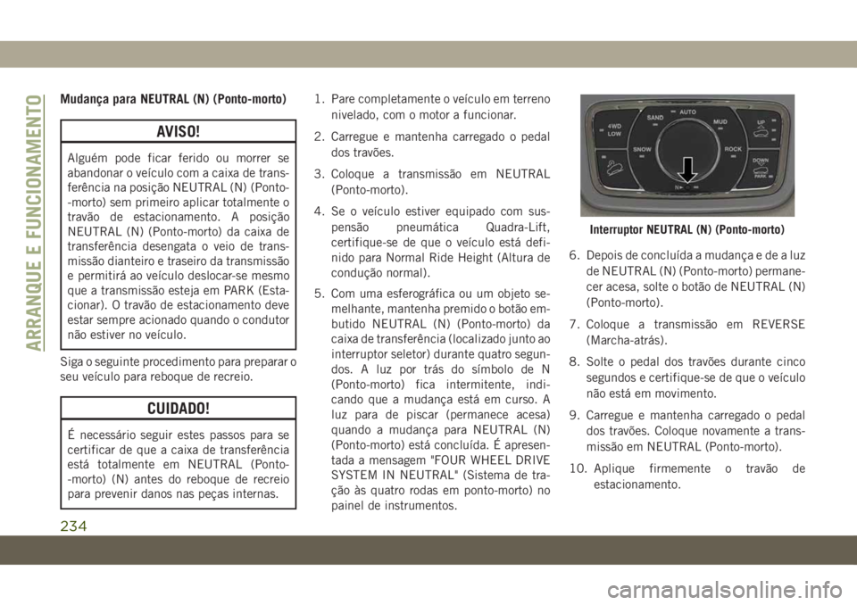 JEEP GRAND CHEROKEE 2020 Manual de Uso e Manutenção (in Portuguese) Mudança para NEUTRAL (N) (Ponto-morto)
AVISO!
Alguém pode ficar ferido ou morrer se
abandonar o veículo com a caixa de trans-
ferência na posição NEUTRAL (N) (Ponto-
-morto) sem primeiro aplicar JEEP GRAND CHEROKEE 2020 Manual de Uso e Manutenção (in Portuguese) Mudança para NEUTRAL (N) (Ponto-morto)
AVISO!
Alguém pode ficar ferido ou morrer se
abandonar o veículo com a caixa de trans-
ferência na posição NEUTRAL (N) (Ponto-
-morto) sem primeiro aplicar