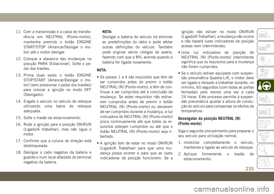 JEEP GRAND CHEROKEE 2020 Manual de Uso e Manutenção (in Portuguese) 11. Com a transmissão e a caixa de transfe-
rência em NEUTRAL (Ponto-morto),
mantenha premido o botão ENGINE
START/STOP (Arrancar/Desligar o mo-
tor) até o motor desligar.
12. Coloque a alavanca d JEEP GRAND CHEROKEE 2020 Manual de Uso e Manutenção (in Portuguese) 11. Com a transmissão e a caixa de transfe-
rência em NEUTRAL (Ponto-morto),
mantenha premido o botão ENGINE
START/STOP (Arrancar/Desligar o mo-
tor) até o motor desligar.
12. Coloque a alavanca d