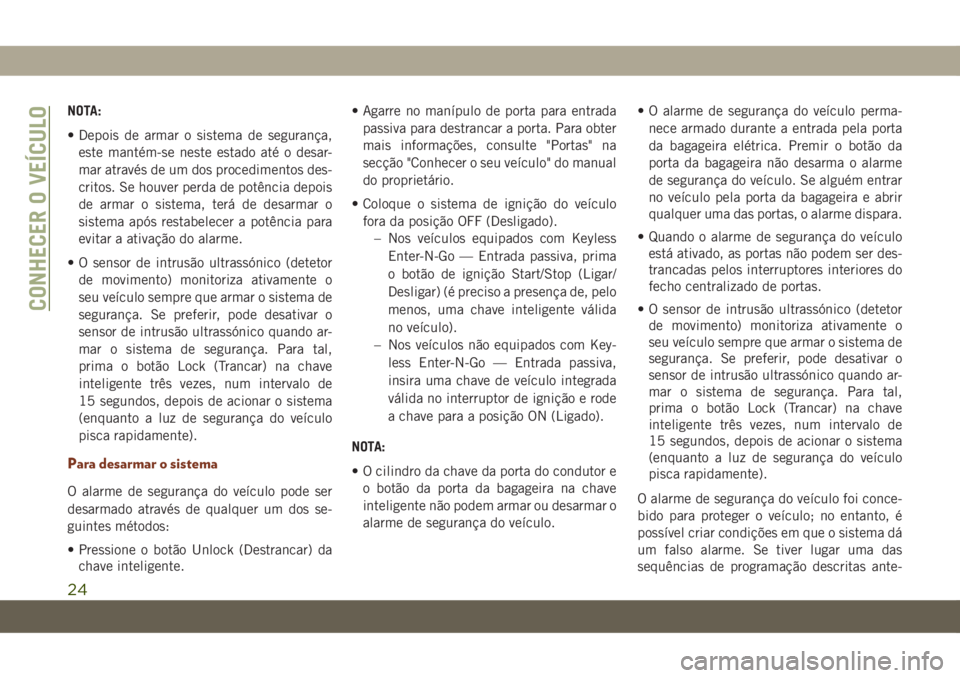 JEEP GRAND CHEROKEE 2021 Manual de Uso e Manutenção (in Portuguese) NOTA:
• Depois de armar o sistema de segurança,
este mantém-se neste estado até o desar-
mar através de um dos procedimentos des-
critos. Se houver perda de potência depois
de armar o sistema, JEEP GRAND CHEROKEE 2021 Manual de Uso e Manutenção (in Portuguese) NOTA:
• Depois de armar o sistema de segurança,
este mantém-se neste estado até o desar-
mar através de um dos procedimentos des-
critos. Se houver perda de potência depois
de armar o sistema,