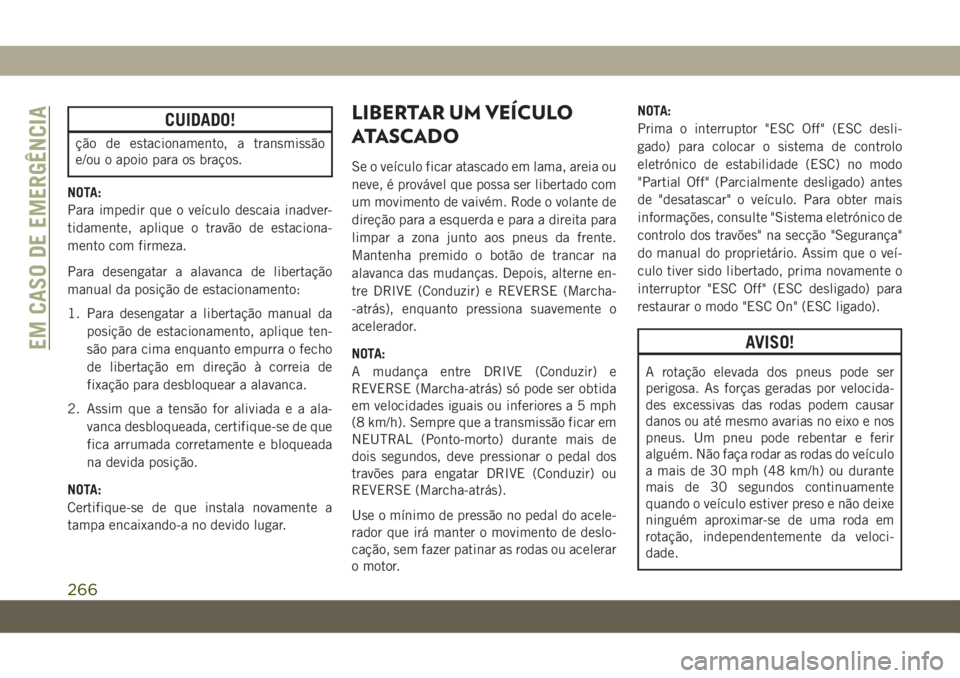 JEEP GRAND CHEROKEE 2020 Manual de Uso e Manutenção (in Portuguese) CUIDADO!
ção de estacionamento, a transmissão
e/ou o apoio para os braços.
NOTA:
Para impedir que o veículo descaia inadver-
tidamente, aplique o travão de estaciona-
mento com firmeza.
Para des JEEP GRAND CHEROKEE 2020 Manual de Uso e Manutenção (in Portuguese) CUIDADO!
ção de estacionamento, a transmissão
e/ou o apoio para os braços.
NOTA:
Para impedir que o veículo descaia inadver-
tidamente, aplique o travão de estaciona-
mento com firmeza.
Para des