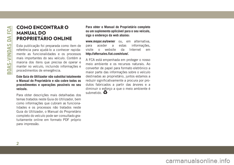 JEEP GRAND CHEROKEE 2021 Manual de Uso e Manutenção (in Portuguese) COMO ENCONTRAR O
MANUAL DO
PROPRIETÁRIO ONLINE
Esta publicação foi preparada como item de
referência para ajudá-lo a conhecer rapida-
mente as funcionalidades e os processos
mais importantes do s JEEP GRAND CHEROKEE 2021 Manual de Uso e Manutenção (in Portuguese) COMO ENCONTRAR O
MANUAL DO
PROPRIETÁRIO ONLINE
Esta publicação foi preparada como item de
referência para ajudá-lo a conhecer rapida-
mente as funcionalidades e os processos
mais importantes do s