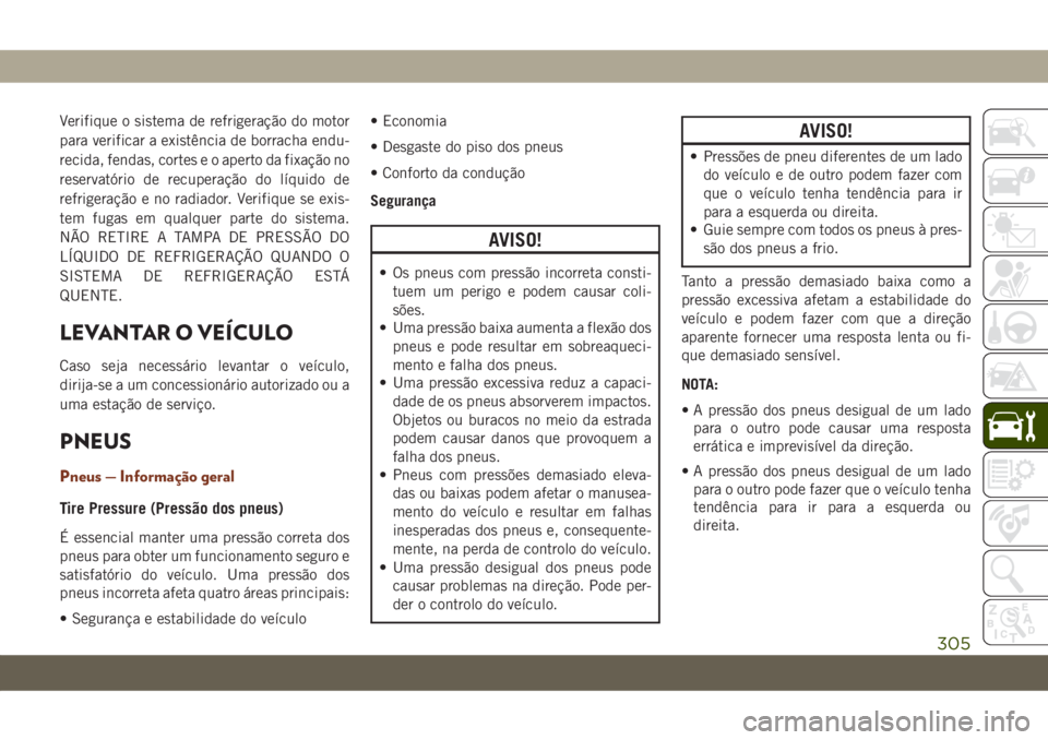 JEEP GRAND CHEROKEE 2020 Manual de Uso e Manutenção (in Portuguese) Verifique o sistema de refrigeração do motor
para verificar a existência de borracha endu-
recida, fendas, cortes e o aperto da fixação no
reservatório de recuperação do líquido de
refrigera JEEP GRAND CHEROKEE 2020 Manual de Uso e Manutenção (in Portuguese) Verifique o sistema de refrigeração do motor
para verificar a existência de borracha endu-
recida, fendas, cortes e o aperto da fixação no
reservatório de recuperação do líquido de
refrigera