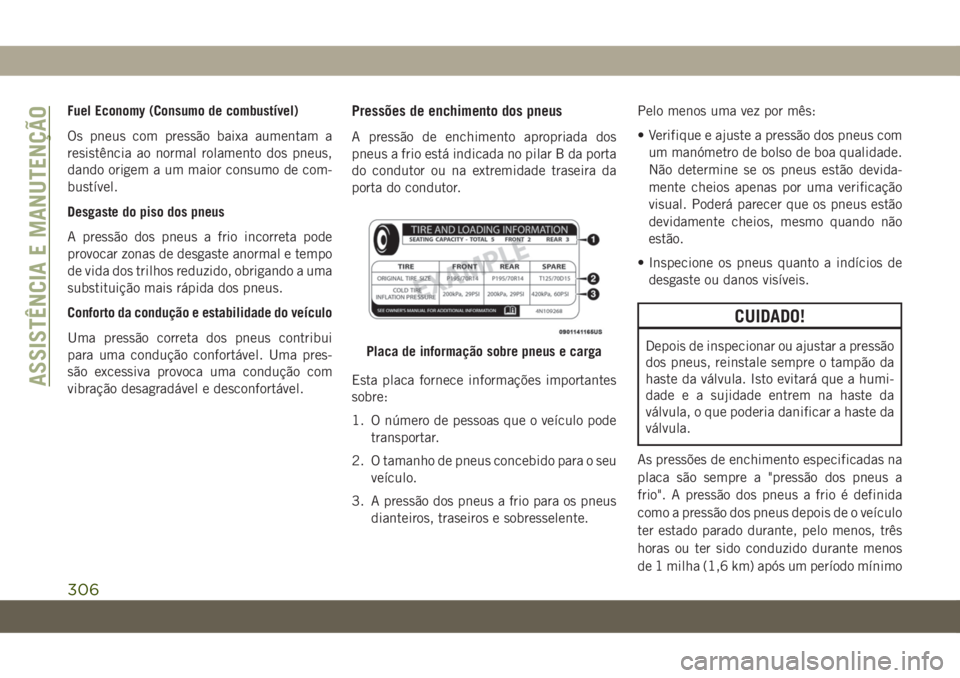 JEEP GRAND CHEROKEE 2019  Manual de Uso e Manutenção (in Portuguese) Fuel Economy (Consumo de combustível)
Os pneus com pressão baixa aumentam a
resistência ao normal rolamento dos pneus,
dando origem a um maior consumo de com-
bustível.
Desgaste do piso dos pneus
