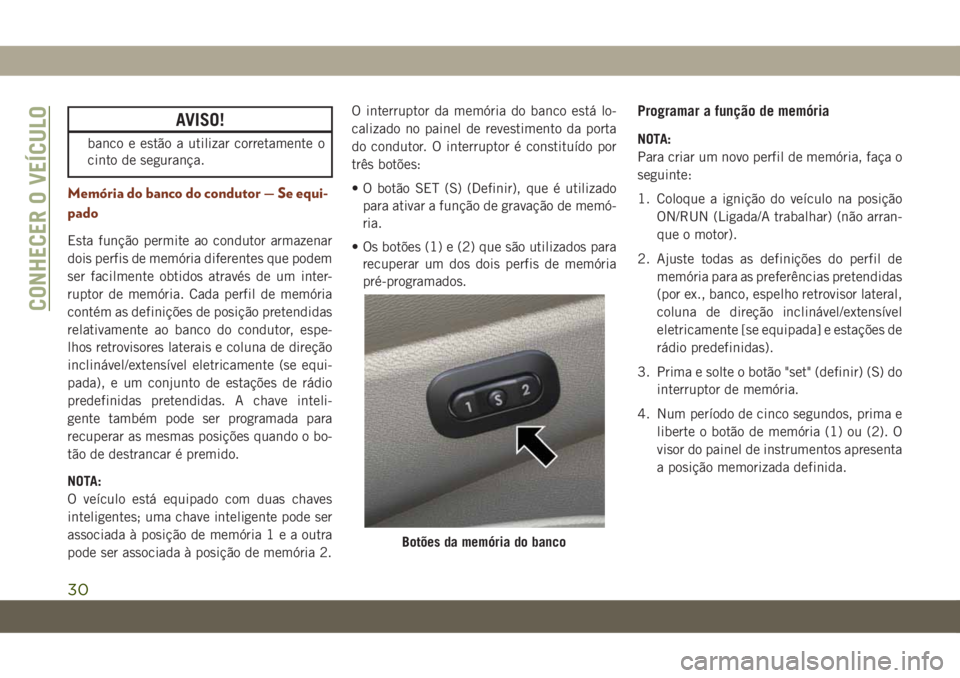 JEEP GRAND CHEROKEE 2020 Manual de Uso e Manutenção (in Portuguese) AVISO!
banco e estão a utilizar corretamente o
cinto de segurança.
Memória do banco do condutor — Se equi-
pado
Esta função permite ao condutor armazenar
dois perfis de memória diferentes que JEEP GRAND CHEROKEE 2020 Manual de Uso e Manutenção (in Portuguese) AVISO!
banco e estão a utilizar corretamente o
cinto de segurança.
Memória do banco do condutor — Se equi-
pado
Esta função permite ao condutor armazenar
dois perfis de memória diferentes que