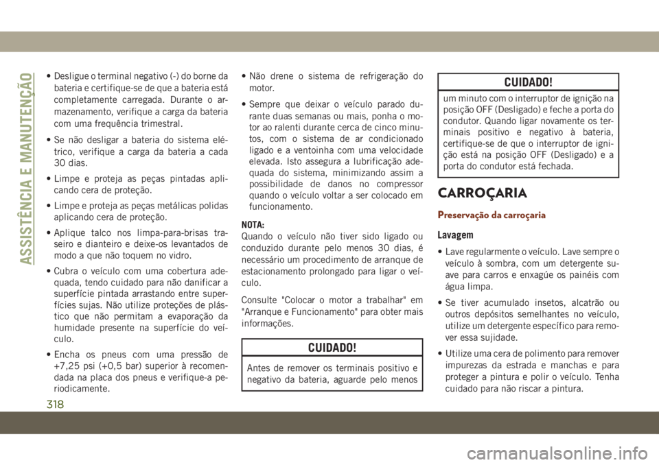 JEEP GRAND CHEROKEE 2020 Manual de Uso e Manutenção (in Portuguese) • Desligue o terminal negativo (-) do borne da
bateria e certifique-se de que a bateria está
completamente carregada. Durante o ar-
mazenamento, verifique a carga da bateria
com uma frequência tri JEEP GRAND CHEROKEE 2020 Manual de Uso e Manutenção (in Portuguese) • Desligue o terminal negativo (-) do borne da
bateria e certifique-se de que a bateria está
completamente carregada. Durante o ar-
mazenamento, verifique a carga da bateria
com uma frequência tri