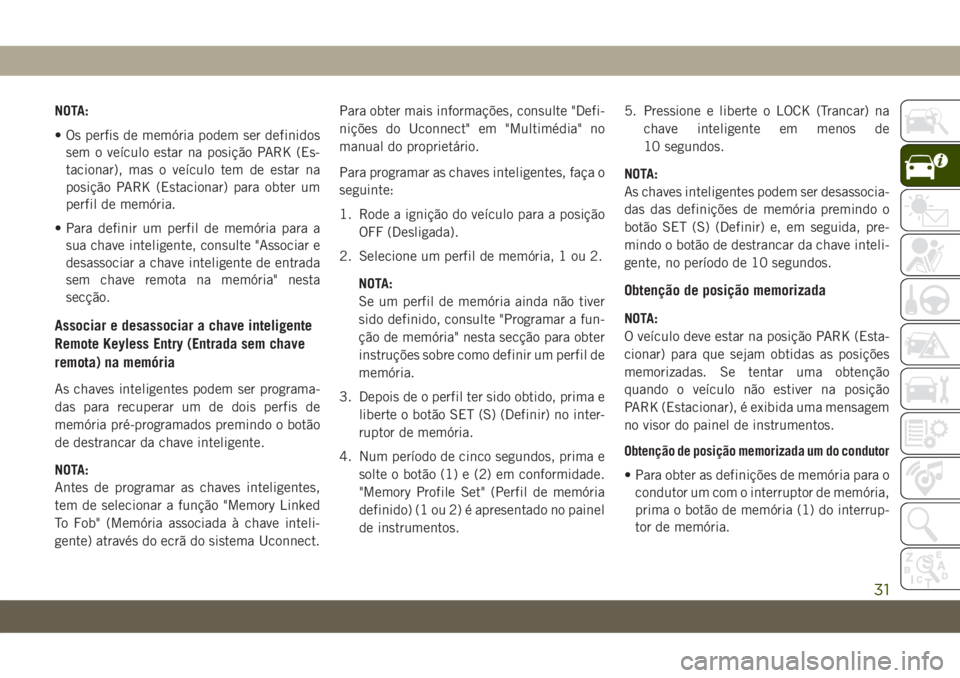 JEEP GRAND CHEROKEE 2021  Manual de Uso e Manutenção (in Portuguese) NOTA:
• Os perfis de memória podem ser definidos
sem o veículo estar na posição PARK (Es-
tacionar), mas o veículo tem de estar na
posição PARK (Estacionar) para obter um
perfil de memória.
