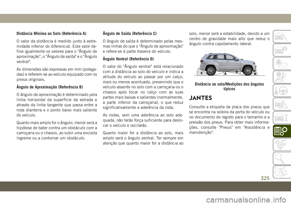 JEEP GRAND CHEROKEE 2020 Manual de Uso e Manutenção (in Portuguese) Distância Mínima ao Solo (Referência A)
O valor da distância é medido junto à extre-
midade inferior do diferencial. Este valor de-
fine igualmente os valores para o "Ângulo de
aproximaçã JEEP GRAND CHEROKEE 2020 Manual de Uso e Manutenção (in Portuguese) Distância Mínima ao Solo (Referência A)
O valor da distância é medido junto à extre-
midade inferior do diferencial. Este valor de-
fine igualmente os valores para o "Ângulo de
aproximaçã