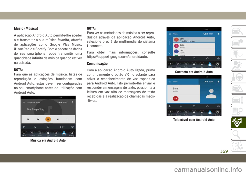 JEEP GRAND CHEROKEE 2019  Manual de Uso e Manutenção (in Portuguese) Music (Música)
A aplicação Android Auto permite-lhe aceder
a e transmitir a sua música favorita, através
de aplicações como Google Play Music,
iHeartRadio e Spotify. Com o pacote de dados
do se
