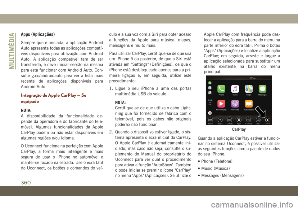 JEEP GRAND CHEROKEE 2019  Manual de Uso e Manutenção (in Portuguese) Apps (Aplicações)
Sempre que é iniciada, a aplicação Android
Auto apresenta todas as aplicações compatí-
veis disponíveis para utilização com Android
Auto. A aplicação compatível tem de 