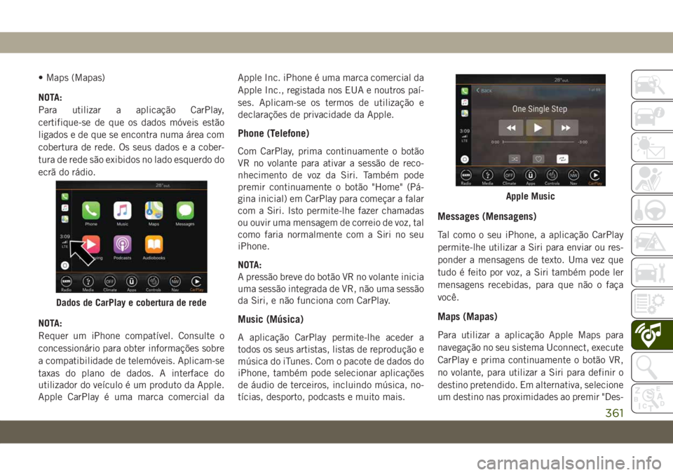 JEEP GRAND CHEROKEE 2021  Manual de Uso e Manutenção (in Portuguese) • Maps (Mapas)
NOTA:
Para utilizar a aplicação CarPlay,
certifique-se de que os dados móveis estão
ligados e de que se encontra numa área com
cobertura de rede. Os seus dados e a cober-
tura de