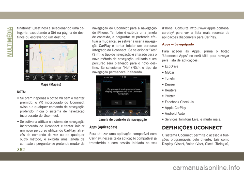 JEEP GRAND CHEROKEE 2019 Manual de Uso e Manutenção (in Portuguese) tinations" (Destinos) e selecionando uma ca-
tegoria, executando a Siri na página de des-
tinos ou escrevendo um destino.
NOTA:
• Se premir apenas o botão VR sem o manter
premido, o VR incorpo JEEP GRAND CHEROKEE 2019 Manual de Uso e Manutenção (in Portuguese) tinations" (Destinos) e selecionando uma ca-
tegoria, executando a Siri na página de des-
tinos ou escrevendo um destino.
NOTA:
• Se premir apenas o botão VR sem o manter
premido, o VR incorpo