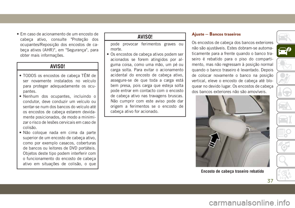 JEEP GRAND CHEROKEE 2020 Manual de Uso e Manutenção (in Portuguese) • Em caso de acionamento de um encosto de
cabeça ativo, consulte "Proteção dos
ocupantes/Reposição dos encostos de ca-
beça ativos (AHR)", em "Segurança", para
obter mais info JEEP GRAND CHEROKEE 2020 Manual de Uso e Manutenção (in Portuguese) • Em caso de acionamento de um encosto de
cabeça ativo, consulte "Proteção dos
ocupantes/Reposição dos encostos de ca-
beça ativos (AHR)", em "Segurança", para
obter mais info