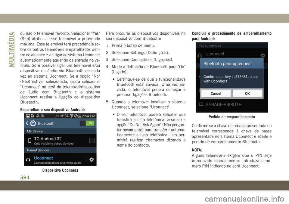 JEEP GRAND CHEROKEE 2019  Manual de Uso e Manutenção (in Portuguese) ou não o telemóvel favorito. Selecionar "Yes"
(Sim) atribui a esse telemóvel a prioridade
máxima. Esse telemóvel terá precedência so-
bre os outros telemóveis emparelhados den-
tro do 