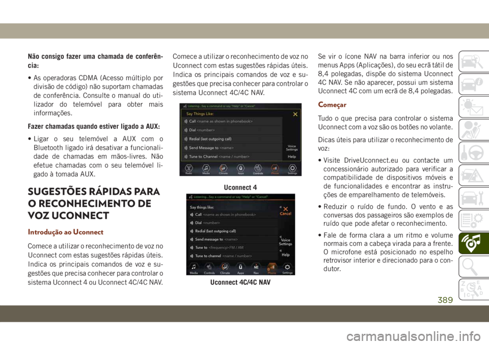 JEEP GRAND CHEROKEE 2019  Manual de Uso e Manutenção (in Portuguese) Não consigo fazer uma chamada de conferên-
cia:
• As operadoras CDMA (Acesso múltiplo por
divisão de código) não suportam chamadas
de conferência. Consulte o manual do uti-
lizador do telemó