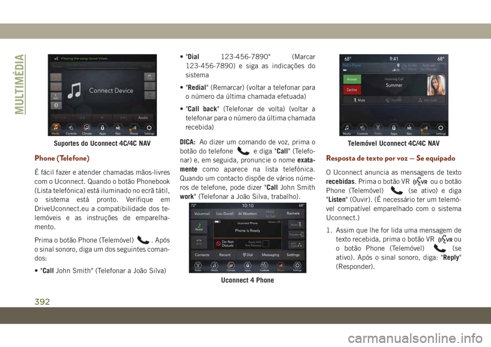 JEEP GRAND CHEROKEE 2020 Manual de Uso e Manutenção (in Portuguese) Phone (Telefone)
É fácil fazer e atender chamadas mãos-livres
com o Uconnect. Quando o botão Phonebook
(Lista telefónica) está iluminado no ecrã tátil,
o sistema está pronto. Verifique em
Dri JEEP GRAND CHEROKEE 2020 Manual de Uso e Manutenção (in Portuguese) Phone (Telefone)
É fácil fazer e atender chamadas mãos-livres
com o Uconnect. Quando o botão Phonebook
(Lista telefónica) está iluminado no ecrã tátil,
o sistema está pronto. Verifique em
Dri