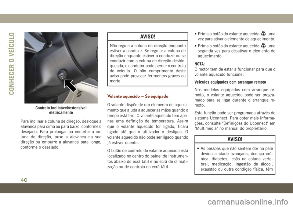 JEEP GRAND CHEROKEE 2020 Manual de Uso e Manutenção (in Portuguese) Para inclinar a coluna de direção, desloque a
alavanca para cima ou para baixo, conforme o
desejado. Para prolongar ou encurtar a co-
luna de direção, puxe a alavanca na sua
direção ou empurre a JEEP GRAND CHEROKEE 2020 Manual de Uso e Manutenção (in Portuguese) Para inclinar a coluna de direção, desloque a
alavanca para cima ou para baixo, conforme o
desejado. Para prolongar ou encurtar a co-
luna de direção, puxe a alavanca na sua
direção ou empurre a