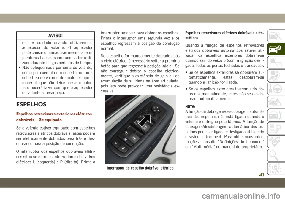 JEEP GRAND CHEROKEE 2020 Manual de Uso e Manutenção (in Portuguese) AVISO!
de ter cuidado quando utilizarem o
aquecedor do volante. O aquecedor
pode causar queimaduras mesmo a tem-
peraturas baixas, sobretudo se for utili-
zado durante longos períodos de tempo.
• N JEEP GRAND CHEROKEE 2020 Manual de Uso e Manutenção (in Portuguese) AVISO!
de ter cuidado quando utilizarem o
aquecedor do volante. O aquecedor
pode causar queimaduras mesmo a tem-
peraturas baixas, sobretudo se for utili-
zado durante longos períodos de tempo.
• N
