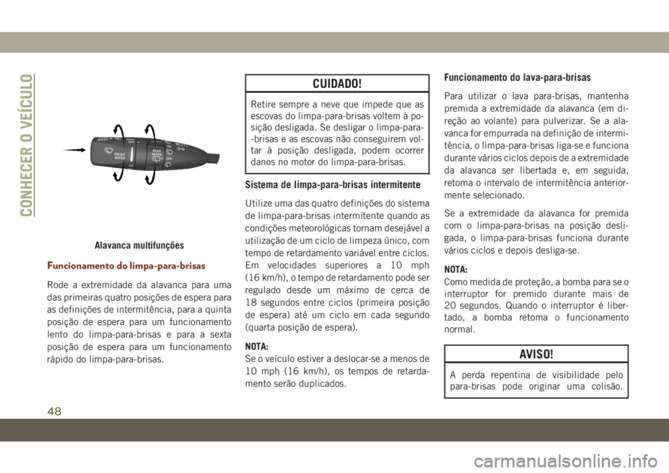 JEEP GRAND CHEROKEE 2019  Manual de Uso e Manutenção (in Portuguese) Funcionamento do limpa-para-brisas
Rode a extremidade da alavanca para uma
das primeiras quatro posições de espera para
as definições de intermitência, para a quinta
posição de espera para um f