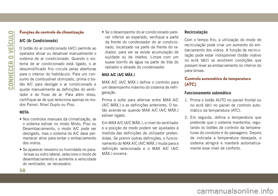 JEEP GRAND CHEROKEE 2019  Manual de Uso e Manutenção (in Portuguese) Funções de controlo da climatização
A/C (Ar Condicionado)
O botão do ar condicionado (A/C) permite ao
operador ativar ou desativar manualmente o
sistema de ar condicionado. Quando o sis-
tema de 