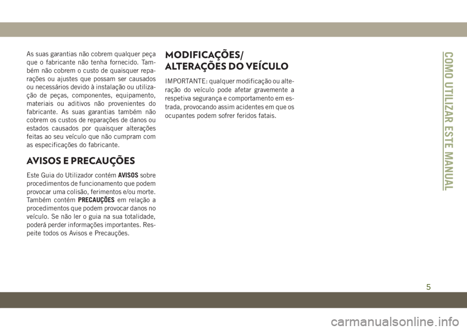JEEP GRAND CHEROKEE 2021 Manual de Uso e Manutenção (in Portuguese) As suas garantias não cobrem qualquer peça
que o fabricante não tenha fornecido. Tam-
bém não cobrem o custo de quaisquer repa-
rações ou ajustes que possam ser causados
ou necessários devido JEEP GRAND CHEROKEE 2021 Manual de Uso e Manutenção (in Portuguese) As suas garantias não cobrem qualquer peça
que o fabricante não tenha fornecido. Tam-
bém não cobrem o custo de quaisquer repa-
rações ou ajustes que possam ser causados
ou necessários devido
