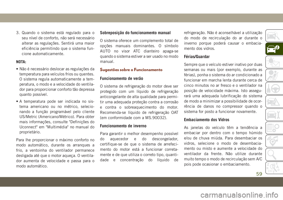 JEEP GRAND CHEROKEE 2019  Manual de Uso e Manutenção (in Portuguese) 3. Quando o sistema está regulado para o
seu nível de conforto, não será necessário
alterar as regulações. Sentirá uma maior
eficiência permitindo que o sistema fun-
cione automaticamente.
NO