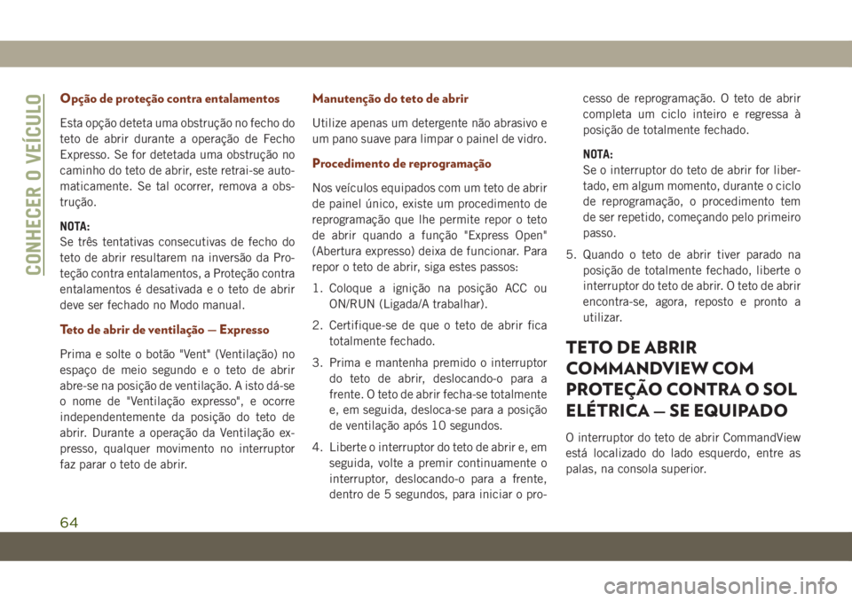 JEEP GRAND CHEROKEE 2019  Manual de Uso e Manutenção (in Portuguese) Opção de proteção contra entalamentos
Esta opção deteta uma obstrução no fecho do
teto de abrir durante a operação de Fecho
Expresso. Se for detetada uma obstrução no
caminho do teto de ab