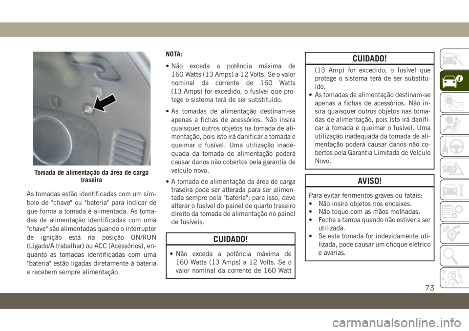 JEEP GRAND CHEROKEE 2020 Manual de Uso e Manutenção (in Portuguese) As tomadas estão identificadas com um sím-
bolo de "chave" ou "bateria" para indicar de
que forma a tomada é alimentada. As toma-
das de alimentação identificadas com uma
"cha JEEP GRAND CHEROKEE 2020 Manual de Uso e Manutenção (in Portuguese) As tomadas estão identificadas com um sím-
bolo de "chave" ou "bateria" para indicar de
que forma a tomada é alimentada. As toma-
das de alimentação identificadas com uma
"cha