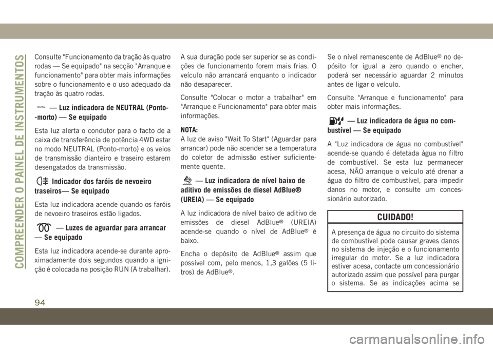 JEEP GRAND CHEROKEE 2019 Manual de Uso e Manutenção (in Portuguese) Consulte "Funcionamento da tração às quatro
rodas — Se equipado" na secção "Arranque e
funcionamento" para obter mais informações
sobre o funcionamento e o uso adequado da
tra JEEP GRAND CHEROKEE 2019 Manual de Uso e Manutenção (in Portuguese) Consulte "Funcionamento da tração às quatro
rodas — Se equipado" na secção "Arranque e
funcionamento" para obter mais informações
sobre o funcionamento e o uso adequado da
tra