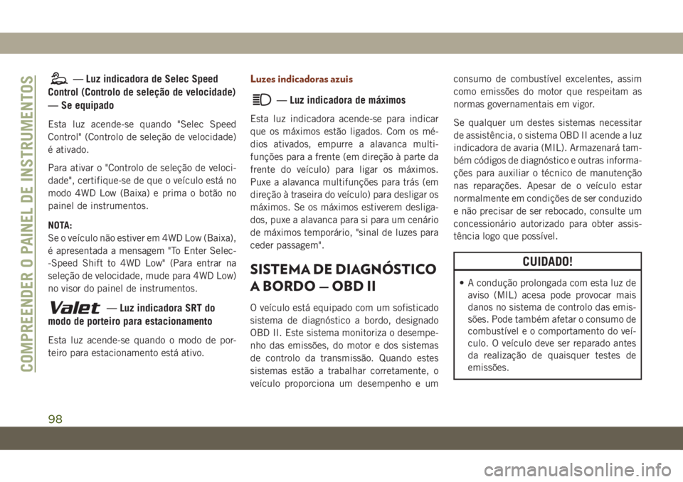 JEEP GRAND CHEROKEE 2020  Manual de Uso e Manutenção (in Portuguese) — Luz indicadora de Selec Speed
Control (Controlo de seleção de velocidade)
— Se equipado
Esta luz acende-se quando "Selec Speed
Control" (Controlo de seleção de velocidade)
é ativado