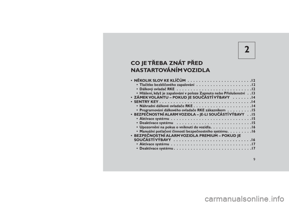 JEEP GRAND CHEROKEE 2016  Návod k použití a údržbě (in Czech) 2
CO JE TŘEBA ZNÁT PŘED
NASTARTOVÁNÍM VOZIDLA
• NĚKOLIK SLOV KE KLÍČŮM.......................12• Tlačítko bezklíčového zapalování....................12
• Dálkový ovladač RKE..