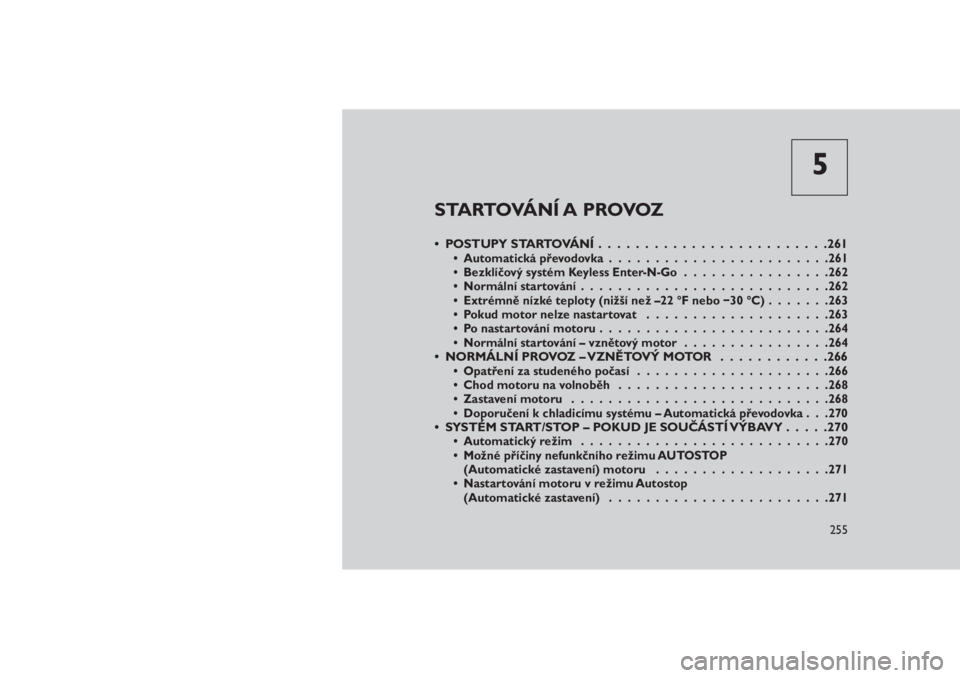JEEP GRAND CHEROKEE 2016  Návod k použití a údržbě (in Czech) 5
STARTOVÁNÍ A PROVOZ
• POSTUPY STARTOVÁNÍ.........................261• Automatická převodovka........................261
• Bezklíčový systém Keyless Enter-N-Go................262
• 