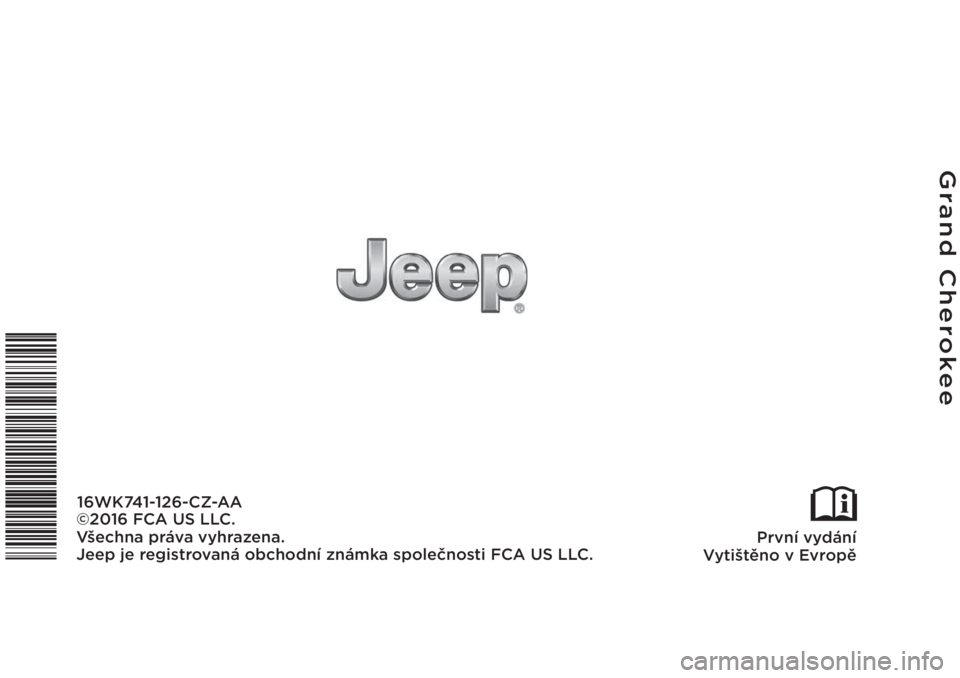 JEEP GRAND CHEROKEE 2016  Návod k použití a údržbě (in Czech) Grand Cherokee
První vydání
Vytištěno v Evropě
16WK741-126-CZ-AA
©2016 FCA US LLC.
Všechna práva vyhrazena.
Jeep je registrovaná obchodní známka společnosti FCA US LLC. 