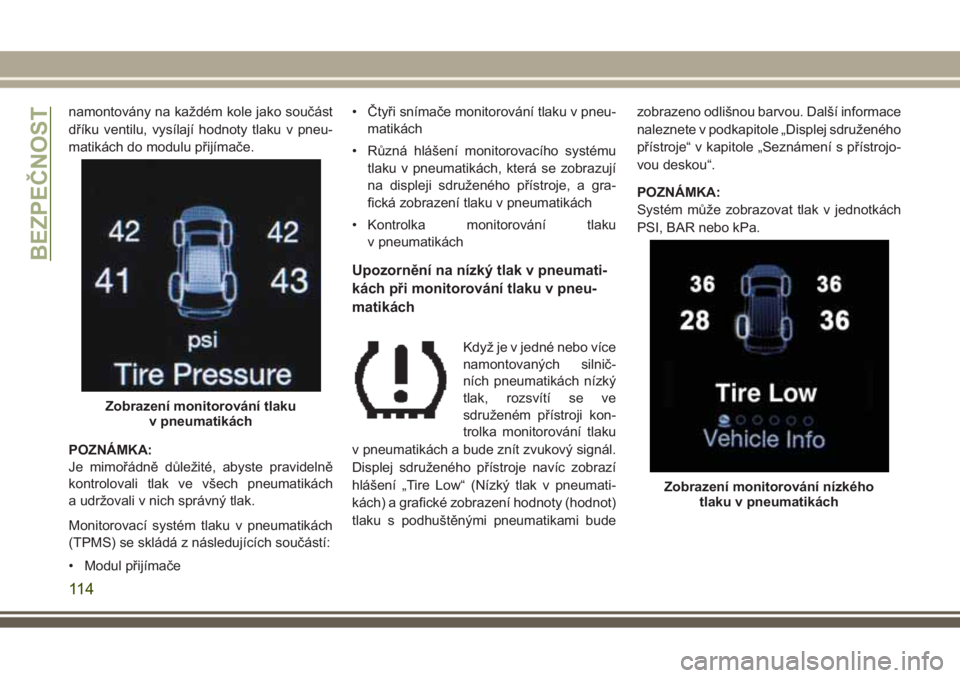 JEEP GRAND CHEROKEE 2017 Návod k použití a údržbě (in Czech) namontovány na každém kole jako součást
dříku ventilu, vysílají hodnoty tlaku v pneu-
matikách do modulu přijímače.
POZNÁMKA:
Je mimořádně důležité, abyste pravidelně
kontrolovali JEEP GRAND CHEROKEE 2017 Návod k použití a údržbě (in Czech) namontovány na každém kole jako součást
dříku ventilu, vysílají hodnoty tlaku v pneu-
matikách do modulu přijímače.
POZNÁMKA:
Je mimořádně důležité, abyste pravidelně
kontrolovali