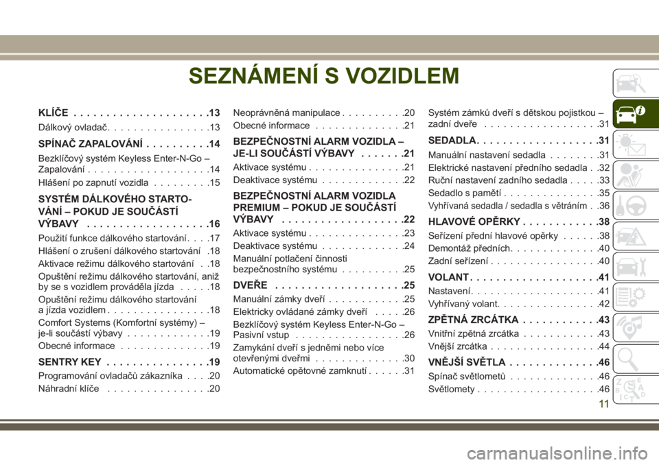 JEEP GRAND CHEROKEE 2017  Návod k použití a údržbě (in Czech) SEZNÁMENÍ S VOZIDLEM
KLÍČE.....................13
Dálkový ovladač................13
SPÍNAČ ZAPALOVÁNÍ..........14
Bezklíčový systém Keyless Enter-N-Go –
Zapalování..................