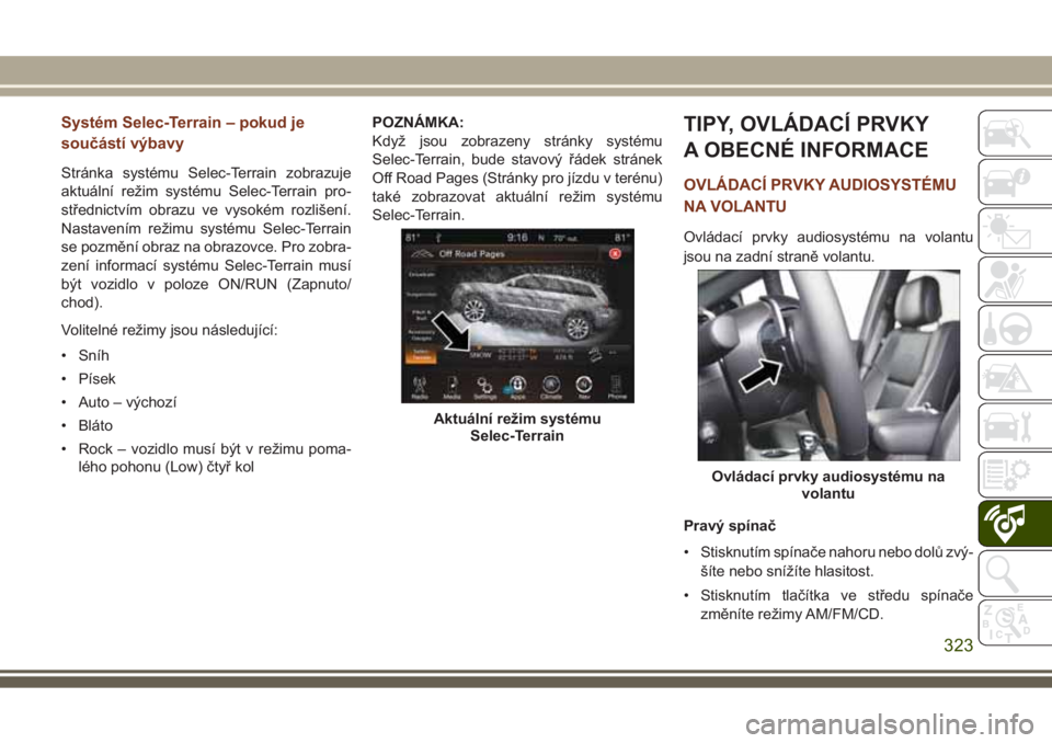 JEEP GRAND CHEROKEE 2017 Návod k použití a údržbě (in Czech) Systém Selec-Terrain – pokud je
součástí výbavy
Stránka systému Selec-Terrain zobrazuje
aktuální režim systému Selec-Terrain pro-
střednictvím obrazu ve vysokém rozlišení.
Nastavení JEEP GRAND CHEROKEE 2017 Návod k použití a údržbě (in Czech) Systém Selec-Terrain – pokud je
součástí výbavy
Stránka systému Selec-Terrain zobrazuje
aktuální režim systému Selec-Terrain pro-
střednictvím obrazu ve vysokém rozlišení.
Nastavení