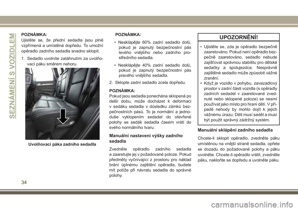 JEEP GRAND CHEROKEE 2017  Návod k použití a údržbě (in Czech) POZNÁMKA:
Ujistěte se, že přední sedadla jsou plně
vzpřímená a umístěná dopředu. To umožní
opěradlo zadního sedadla snadno sklopit.
1. Sedadlo uvolníte zatáhnutím za uvolňo-
vací