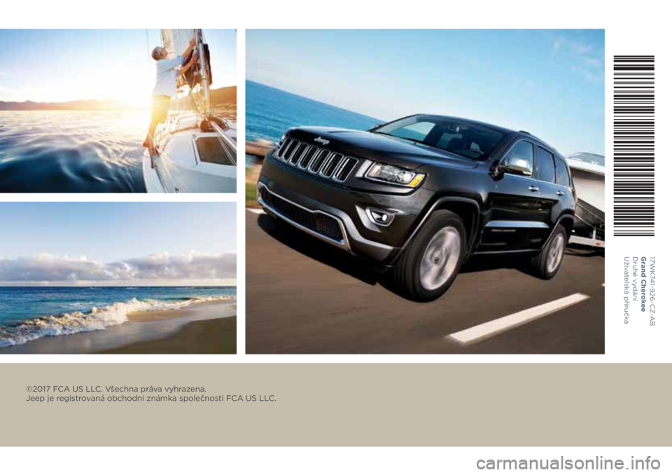 JEEP GRAND CHEROKEE 2017  Návod k použití a údržbě (in Czech) ©2017 FCA US LLC. Všechna práva vyhrazena.  
Jeep je registrovaná obchodní známka společnosti FCA US LLC.
17WK741-926-CZ-AB 
Grand Cherokee 
Druhé vydání 
Uživatelská příručka 