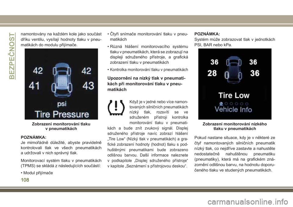 JEEP GRAND CHEROKEE 2018 Návod k použití a údržbě (in Czech) namontovány na každém kole jako součást
dříku ventilu, vysílají hodnoty tlaku v pneu-
matikách do modulu přijímače.
POZNÁMKA:
Je mimořádně důležité, abyste pravidelně
kontrolovali JEEP GRAND CHEROKEE 2018 Návod k použití a údržbě (in Czech) namontovány na každém kole jako součást
dříku ventilu, vysílají hodnoty tlaku v pneu-
matikách do modulu přijímače.
POZNÁMKA:
Je mimořádně důležité, abyste pravidelně
kontrolovali