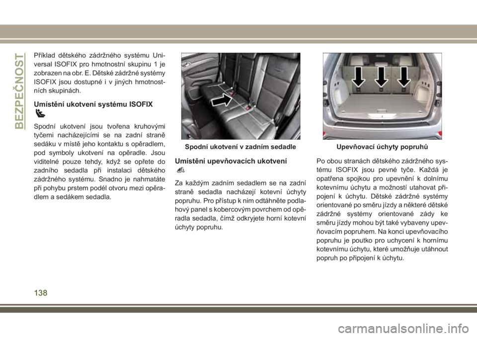 JEEP GRAND CHEROKEE 2018 Návod k použití a údržbě (in Czech) Příklad dětského zádržného systému Uni-
versal ISOFIX pro hmotnostní skupinu 1 je
zobrazen na obr. E. Dětské zádržné systémy
ISOFIX jsou dostupné i v jiných hmotnost-
ních skupinách JEEP GRAND CHEROKEE 2018 Návod k použití a údržbě (in Czech) Příklad dětského zádržného systému Uni-
versal ISOFIX pro hmotnostní skupinu 1 je
zobrazen na obr. E. Dětské zádržné systémy
ISOFIX jsou dostupné i v jiných hmotnost-
ních skupinách