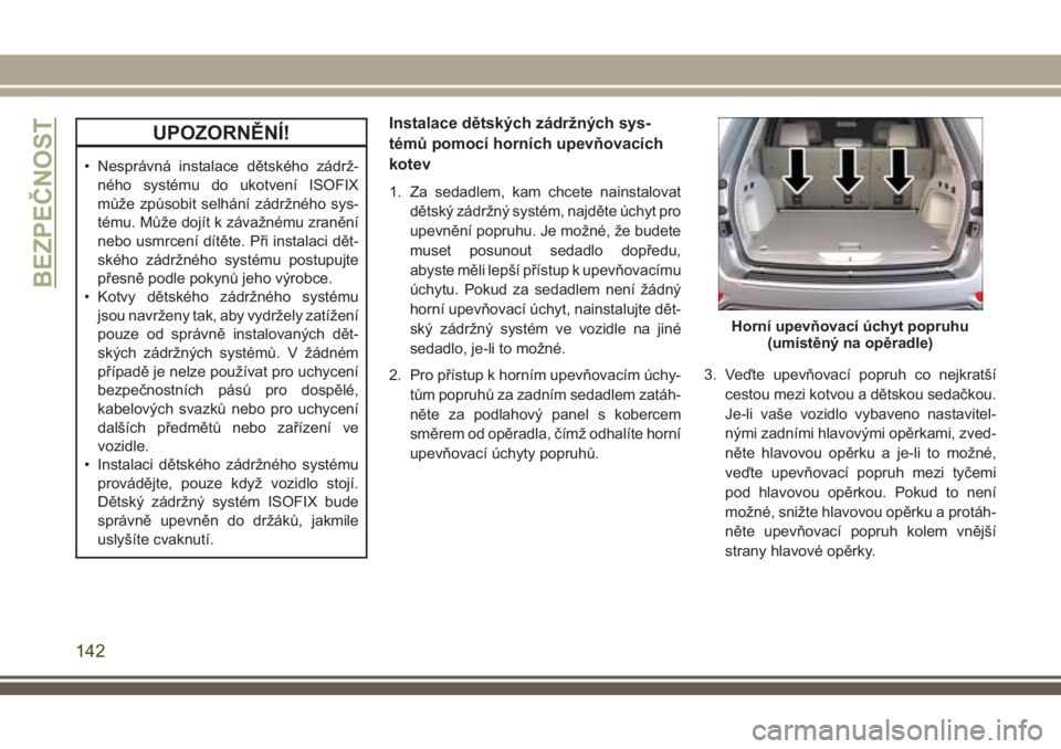 JEEP GRAND CHEROKEE 2018 Návod k použití a údržbě (in Czech) UPOZORNĚNÍ!
• Nesprávná instalace dětského zádrž-
ného systému do ukotvení ISOFIX
může způsobit selhání zádržného sys-
tému. Může dojít k závažnému zranění
nebo usmrcení JEEP GRAND CHEROKEE 2018 Návod k použití a údržbě (in Czech) UPOZORNĚNÍ!
• Nesprávná instalace dětského zádrž-
ného systému do ukotvení ISOFIX
může způsobit selhání zádržného sys-
tému. Může dojít k závažnému zranění
nebo usmrcení