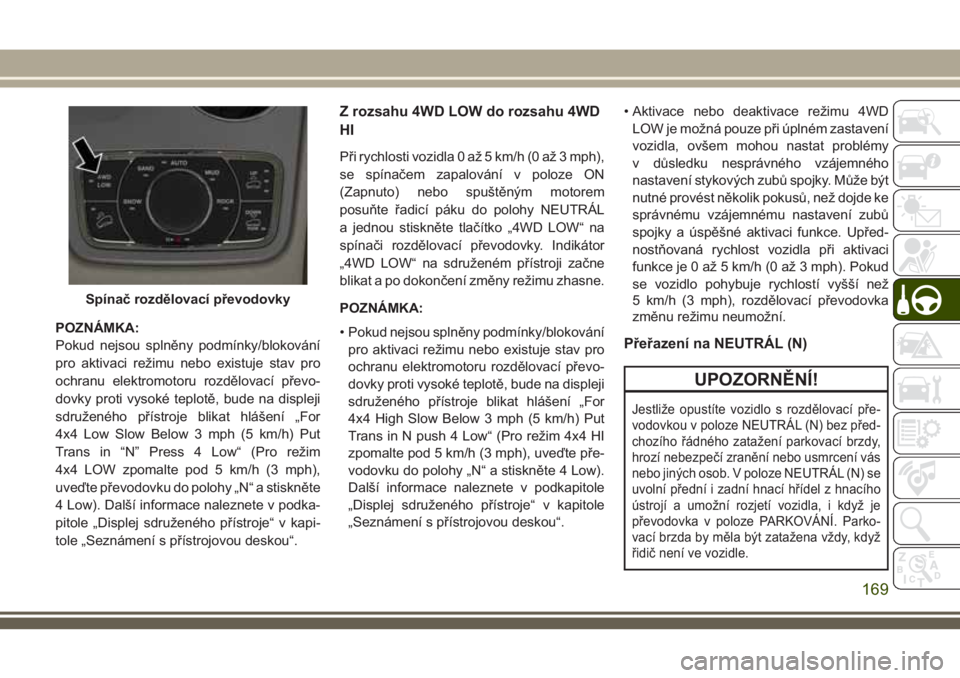JEEP GRAND CHEROKEE 2018 Návod k použití a údržbě (in Czech) POZNÁMKA:
Pokud nejsou splněny podmínky/blokování
pro aktivaci režimu nebo existuje stav pro
ochranu elektromotoru rozdělovací převo-
dovky proti vysoké teplotě, bude na displeji
sdružené JEEP GRAND CHEROKEE 2018 Návod k použití a údržbě (in Czech) POZNÁMKA:
Pokud nejsou splněny podmínky/blokování
pro aktivaci režimu nebo existuje stav pro
ochranu elektromotoru rozdělovací převo-
dovky proti vysoké teplotě, bude na displeji
sdružené