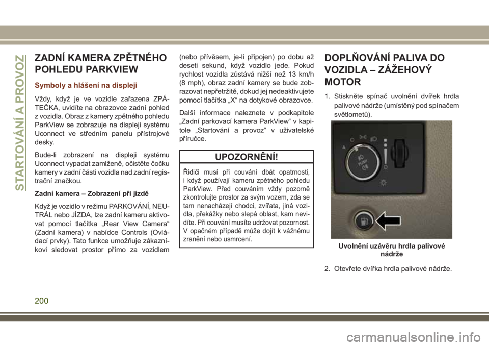 JEEP GRAND CHEROKEE 2018 Návod k použití a údržbě (in Czech) ZADNÍ KAMERA ZPĚTNÉHO
POHLEDU PARKVIEW
Symboly a hlášení na displeji
Vždy, když je ve vozidle zařazena ZPÁ-
TEČKA, uvidíte na obrazovce zadní pohled
z vozidla. Obraz z kamery zpětného p JEEP GRAND CHEROKEE 2018 Návod k použití a údržbě (in Czech) ZADNÍ KAMERA ZPĚTNÉHO
POHLEDU PARKVIEW
Symboly a hlášení na displeji
Vždy, když je ve vozidle zařazena ZPÁ-
TEČKA, uvidíte na obrazovce zadní pohled
z vozidla. Obraz z kamery zpětného p
