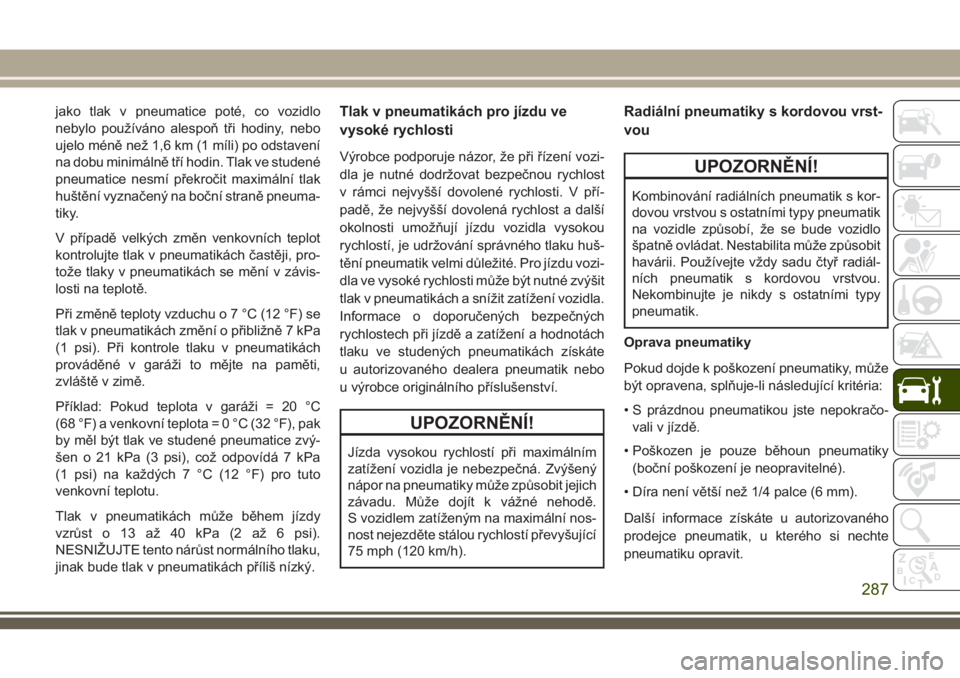 JEEP GRAND CHEROKEE 2018  Návod k použití a údržbě (in Czech) jako tlak v pneumatice poté, co vozidlo
nebylo používáno alespoň tři hodiny, nebo
ujelo méně než 1,6 km (1 míli) po odstavení
na dobu minimálně tří hodin. Tlak ve studené
pneumatice ne