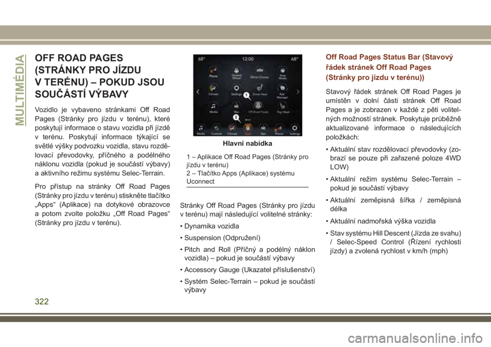 JEEP GRAND CHEROKEE 2018 Návod k použití a údržbě (in Czech) OFF ROAD PAGES
(STRÁNKY PRO JÍZDU
V TERÉNU) – POKUD JSOU
SOUČÁSTÍ VÝBAVY
Vozidlo je vybaveno stránkami Off Road
Pages (Stránky pro jízdu v terénu), které
poskytují informace o stavu voz JEEP GRAND CHEROKEE 2018 Návod k použití a údržbě (in Czech) OFF ROAD PAGES
(STRÁNKY PRO JÍZDU
V TERÉNU) – POKUD JSOU
SOUČÁSTÍ VÝBAVY
Vozidlo je vybaveno stránkami Off Road
Pages (Stránky pro jízdu v terénu), které
poskytují informace o stavu voz