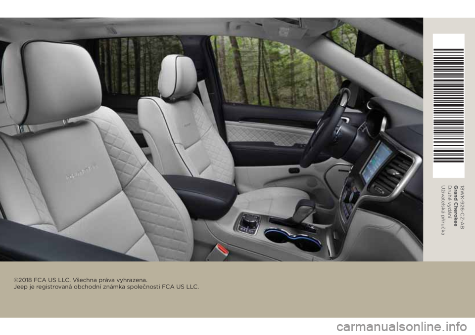 JEEP GRAND CHEROKEE 2018 Návod k použití a údržbě (in Czech) ©2018 FCA US LLC. Všechna práva vyhrazena.
Jeep je registrovaná obchodní známka společnosti FCA US LLC.
18WK-926-CZ-AB
Grand Cherokee
Druhé vydání
Uživ atelská příručka JEEP GRAND CHEROKEE 2018 Návod k použití a údržbě (in Czech) ©2018 FCA US LLC. Všechna práva vyhrazena.
Jeep je registrovaná obchodní známka společnosti FCA US LLC.
18WK-926-CZ-AB
Grand Cherokee
Druhé vydání
Uživ atelská příručka